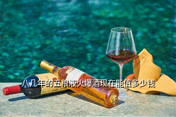 8代五糧液回收價格，八幾年的五糧液火爆酒