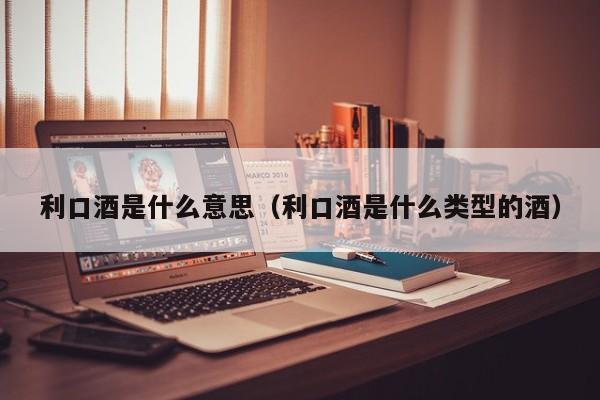 利口酒是什么意思（利口酒是什么類型的酒）